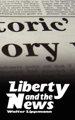 Liberty and the News de Walter Lippmann