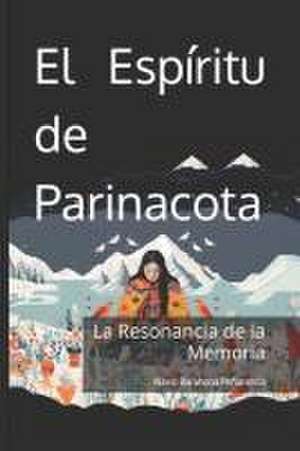 El Espíritu de Parinacota - La Resonancia de la Memoria de Alexis Genaro Barahona Peñaranda Agbp