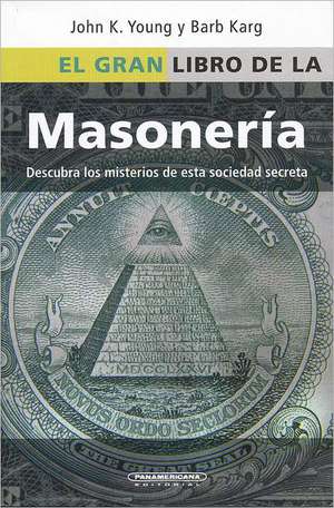 El Gran Libro de la Masoneria: Desentrane los Misterios de Esta Antigua y Misteriosa Sociedad = The Everything Freemasons Book de Barb Y. Karg