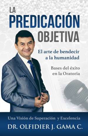 La Predicación Objetiva: El arte de bendecir a la humanidad de Olfidier Jorge Gama C.