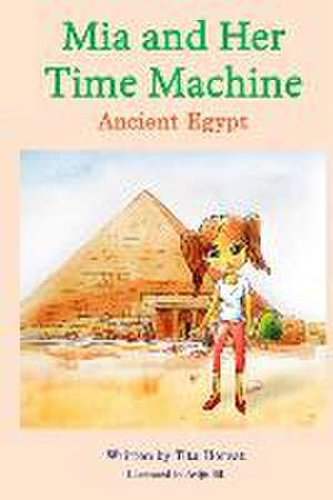 Mia and Her Time Machine: Ancient Egypt de Tita Horvat