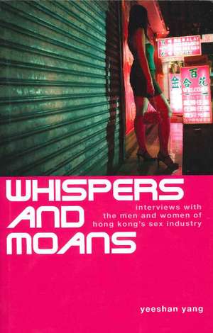 Whispers & Moans: Interviews with the Men & Women of Hong Kong's Sex Industry de Yeeshan Yang