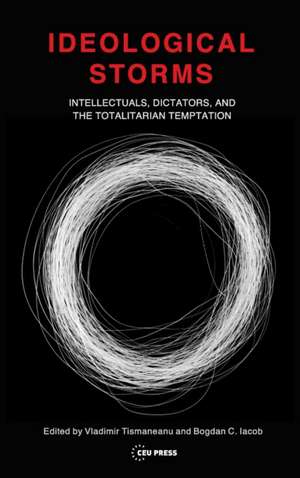 Ideological Storms: Intellectuals, Dictators, and the Totalitarian Temptation de Vladimir Tismaneanu