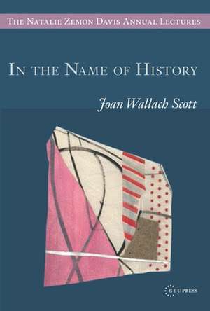 In the Name of History de Joan Wallach (Professor EmeritaInstitute for Advanced Study in Princeton) Scott