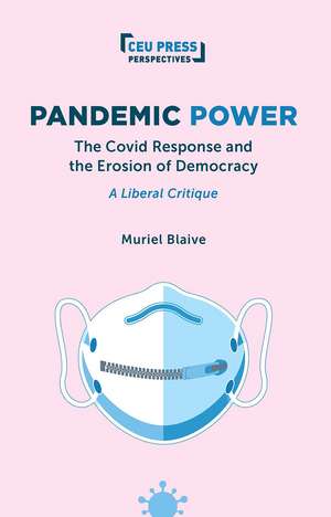 Pandemic Power: The Covid Response and the Erosion of Democracy - A Liberal Critique de Muriel Blaive