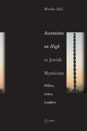 Ascensions on High in Jewish Mysticism: Pillars, Lines, Ladders de Moshe Idel