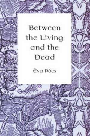 Between the Living and the Dead de Eva Pocs