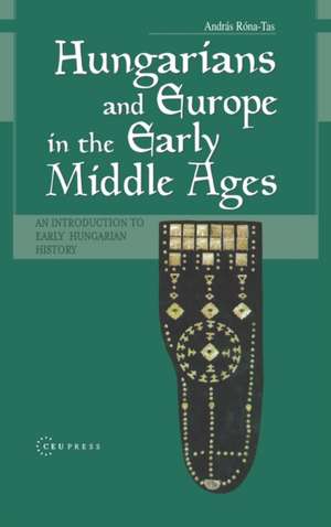 Hungarians & Europe in the Early Middle Ages de Andras Rona-Tas