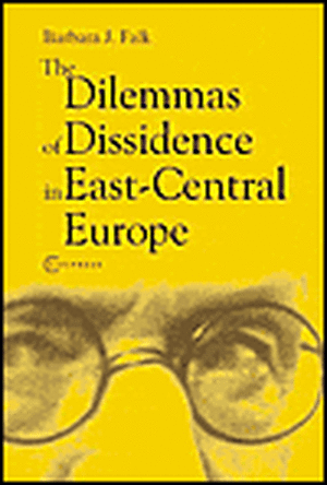 The Dilemmas of Dissidence in East-Central Europe: Citizen Intellectuals and Philosopher Kings de Barbara J. Falk