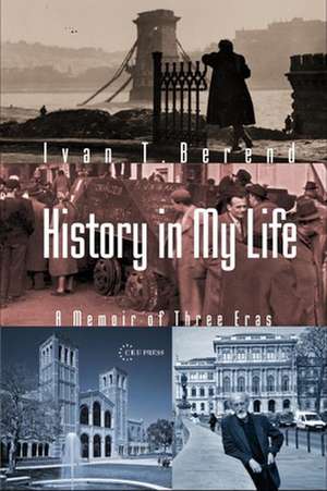 History in My Life: A Memoir of Three Eras de Ivan T. Berend