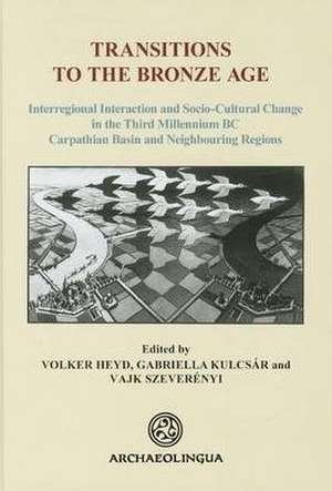 Transitions to the Bronze Age. Interregional Interaction and Socio-Cultural Change in the Third Millennium BC Carpathian Basin and Neighbouring Region de Volker Heyd