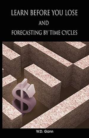 Learn Before You Lose and Forecasting by Time Cycles: A Review of the Stock Market with Rules and Methods for Selecting Stocks de W. D. Gann