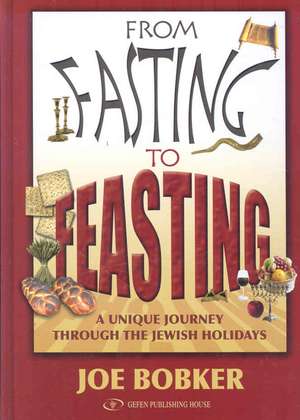 From Fasting to Feasting: A Unique Journey Through the Jewish Holidays de Joe Bobker