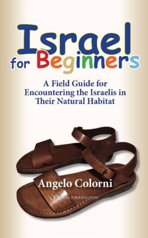 Israel for Beginners: A Field Guide for Encountering the Israelis in Their Natural Habitat de Angelo Colorni