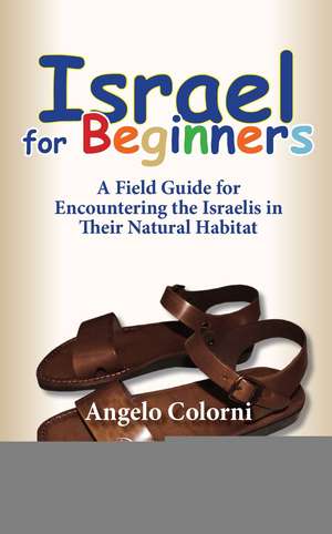 Israel for Beginners: A Field Guide for Encountering the Israelis in Their Natural Habitat de Angelo Colorni