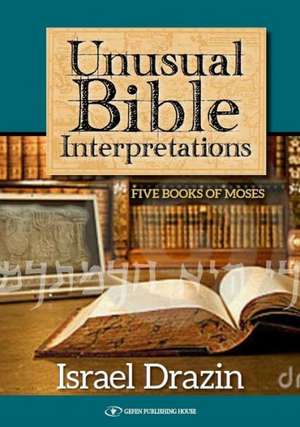 Unusual Bible Interpretations de Israel Drazin