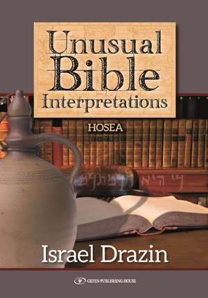 Unusual Bible Interpretations: Hosea de Rabbi Dr. Israel Drazin