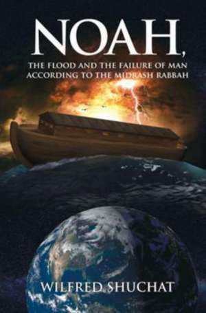 Noah, the Flood and the Failure of Man according to the Midrash Rabbah de Wilfred Shuchat