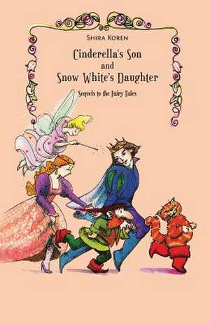 Cinderella's Son and Snow Whites Daughter: Sequels to the Fairy Tales de Shira Koren