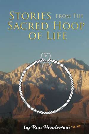 Stories from the Sacred Hoop of Life de Ron Henderson