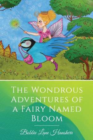 The Wondrous Adventures of a Fairy Named Bloom de Bobbie Lane Hausherr