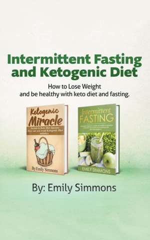 Ketogenic Diet and Intermittent Fasting de Emily Simmons