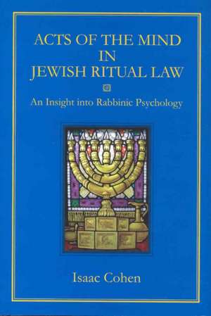 Acts of the Mind in Jewish Ritual Law: An Insight into Rabbinic Psychology de Isaac Cohen