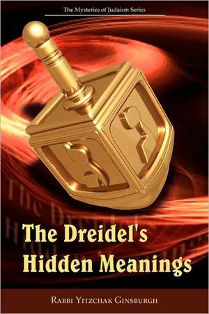 The Dreidel's Hidden Meanings (the Mysteries of Judaism Series): Finding Your Soul Mate de Yitzchak Ginsburgh