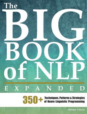 The Big Book of Nlp, Expanded: 350+ Techniques, Patterns & Strategies of Neuro Linguistic Programming