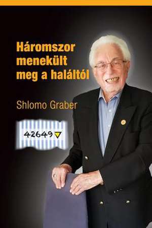 Háromszor menekült meg a haláltól de Shlomo Graber