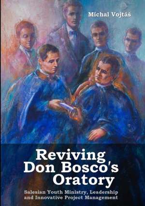 Reviving Don Bosco's Oratory. Salesian Youth Ministry, Leadership and Innovative Project Management de Michal Vojtá¿