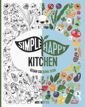 Simple Happy Kitchen Vegan Coloring Book de Miki Mottes