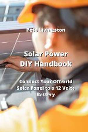 Solar Power DIY Handbook de Pete Livingston