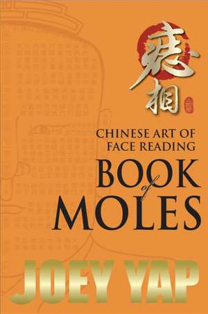 The Chinese Art of Face Reading: Book of Moles de Joey Yap