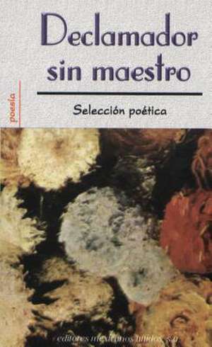 Declamador Sin Maestro = Poetry Reading Out Loud de Editores Mexicanos