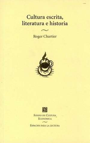 Cultura Escrita, Literatura E Historia. Coacciones Transgredidas y Libertades Restringidas. Conversaciones de Roger Chartier de Roger Chartier