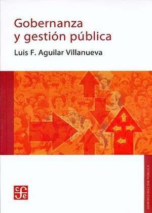 Gobernanza y Gestion Publica = Governance and Public Management de Luis F. Aguilar Villanueva