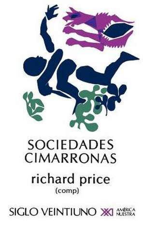 Sociedades Cimarronas.Comunidades Esclavas Rebeldes En Las Americas de Richard Price