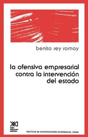 La Ofensiva Empresarial Contra La Intervencion de Estado de Benito Rey Romay