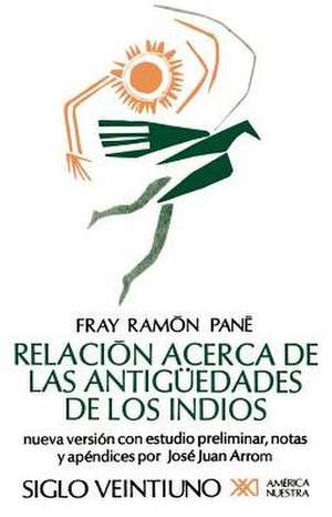 Relacion Acerca de las Antiguedades de los Indios: El Primer Tratado Escritio en America de Fray Ramon Pane