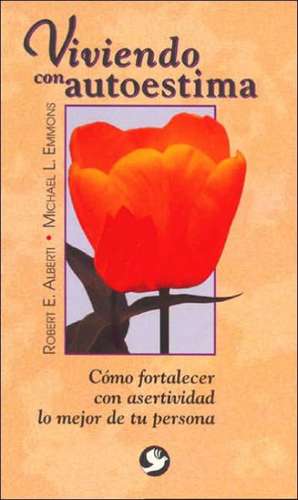 Viviendo Con Autoestima: Como Fortalecer Con Asertividad Lo Mejor de Tu Persona de Robert E. Alberti