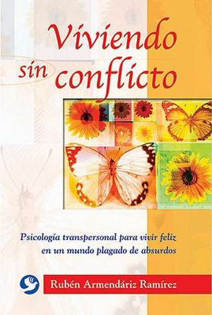 Viviendo Sin Conflicto: Psicologia Transpersonal Para Vivir Feliz En Un Mundo Plagado de Absurdos de Ruben Armendariz Ramirez