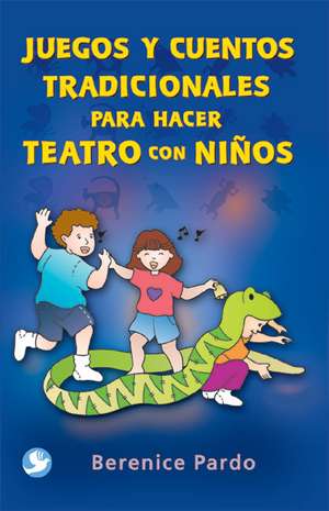 Juegos y Cuentos Tradicionales Para Hacer Teatro Con Ninos de Berenice Pardo