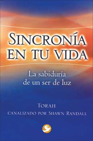 Sincronia En Tu Vida: La Sabiduria de Un Ser de Luz de Shawn Randall