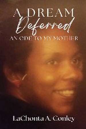 A Dream Deferred- An Ode to My Mother de Lachonta Conley