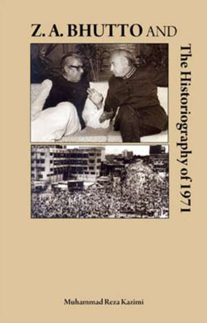 Z A Bhutto & the Historiography of 1971 de Mohammad Reza Kazimi