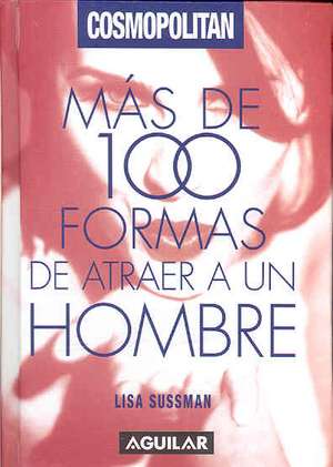 Mas De 100 Formas De Atraer a Un Hombre/ 100 Ways to Attract a Man de Lisa Sussman