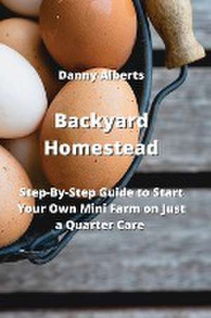 Backyard Homestead de Danny Alberts