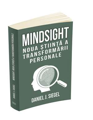 Mindsight: noua stiinta a transformarii personale de Daniel J. Siegel