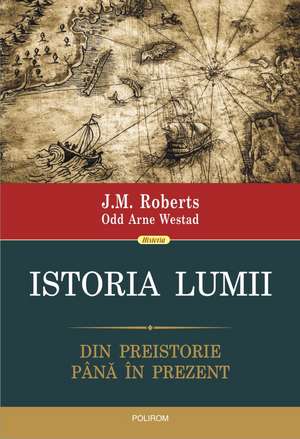 Istoria lumii: Din preistorie pînă în prezent de J.M. Roberts